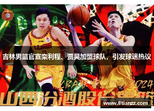 吉林男篮官宣栾利程、贾昊加盟球队，引发球迷热议